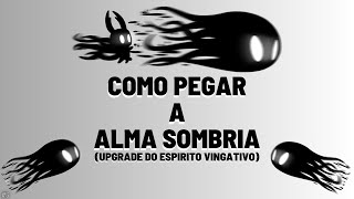 COMO PEGAR A ALMA SOMBRIA UPGRADE DO ESPIRITO VINGATIVO DA MANEIRA MAIS FÁCIL hollow knight 6 [upl. by Adnamaa]