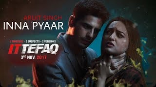 INNA PYAAR  ARIJIT SINGH  Ittefaq Songs  Sidharth Malhotra Sonakshi Sinha  Ittefaq Trailer 2017 [upl. by Barnet]