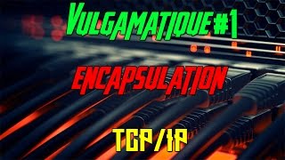 Vulgamatique 1  Encapsulation TCPIP [upl. by Ainnek690]