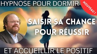 Hypnose puissante pour dormir et réussir en saisissant sa chance ⚡️ACCUEILLIR LE POSITIF [upl. by Eneleahcim]