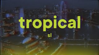 SL  Tropical Lyrics [upl. by Adyam]