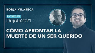 Cómo afrontar la muerte de un ser querido  Entrevista con Dejota2021  Borja Vilaseca [upl. by Havens]