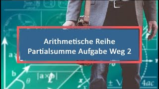 Arithmetische Reihe Partialsumme Aufgabe Weg 2 [upl. by Beitz907]