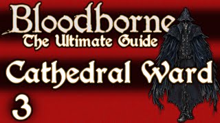 BLOODBORNE  THE ULTIMATE GUIDE 100  PART 3  CATHEDRAL WARD  AMELIA [upl. by Gnirol]