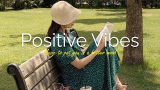 Playlist Positive vibes  Songs to comfort you after an exhausting day [upl. by Terrye113]