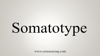 How To Say Somatotype [upl. by Helbona856]