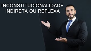 Inconstitucionalidade INDIRETA ou REFLEXA  Controle de constitucionalidade concentrado [upl. by Olnee]