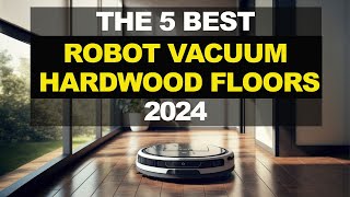 The 5 Best Robot Vacuum For Hardwood Floors of 2024 [upl. by Thomasina]