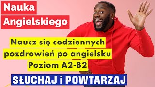 Angielskie Powitania na Każdą Porę Dnia  Nauka Języka dla Poziomów A2B2 [upl. by Angelita]