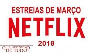 Estreias Netflix Março 2018  Guia Definitivo de Tudo [upl. by Eseilenna]