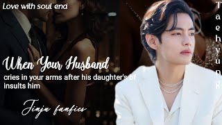 Taehyung ff  When your husband cries in your arms after his daughters bf insults him taehyungff [upl. by Niram]