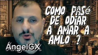 ¿ Cómo pase de odiar a amar a AMLO  Testimonio de mi historia en las elecciones presidenciales [upl. by Nibbor]