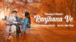 Ranjhana Ve Official Music Video  Dhananjay amp Shubhangi  Latest Romantic Song 2023 [upl. by Yrehcaz576]