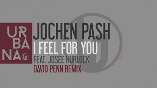 Jochen Pash Ft Josée Hurlock  I Feel For You David Penn Remix [upl. by Kemme461]