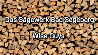 Wise Guys  Das Sägewerk Bad Segeberg Mit Text [upl. by Nailimixam]