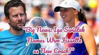 BIG NEWS IGA SWIATEK NAMES WIN FISSETTE AS NEW COACH [upl. by Ches693]