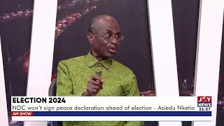 Election 2024 NDC wont sign peace declaration ahead of election  Asiedu Nketia  AM News [upl. by Soane]