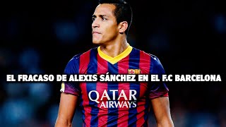 La Razón por la que Fracasó Alexis Sánchez en el FC Barcelona [upl. by Anelas]