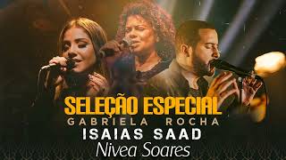 Isaías Saad  Gabriela Rocha e Nivea Soares  Hinos Evangelicos seleção especial Novas Músicas [upl. by Ahsenrad]