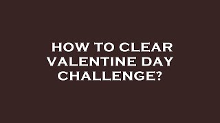 How to clear valentine day challenge [upl. by Ahseital]