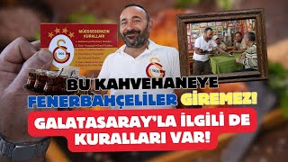 Bu kahvehaneye Fenerbahçeliler giremez Galatasarayla ilgili de kuralları var [upl. by Ferren]