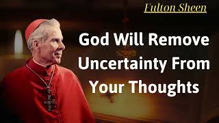 God Will Remove Uncertainty from Your Thoughts  Fulton Sheen [upl. by Yenattirb741]