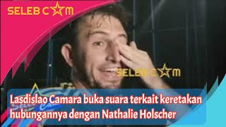 LADISLAO CAMARA BUKA SUARA TERKAIT KABAR PERPISAHAN DENGAN NATHALIE HOLSCHER [upl. by Leirol505]