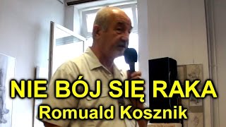 NIE BÓJ SIĘ RAKA  Romuald Kosznik [upl. by Llerdnod]