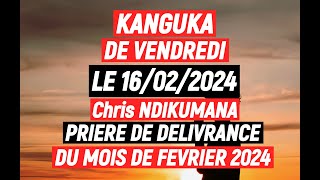 KANGUKA DE VENDREDI LE 16022024  Chris NDIKUMANAPRIERE DE DELIVRANCE DU MOIS DE FEVRIER 2024 [upl. by Skylar]