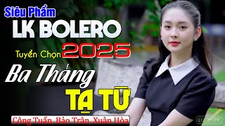 BA THÁNG TẠ TỪ  CÔNG TUẤN   LIÊN KHÚC BOLERO GIỌNG CA ĐỂ ĐỜI HAY NHẤT 2024  NGẮM GÁI XINH 4K [upl. by Bebe]