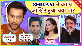 Shivam Khajuria REVEALS Pratiksha Got Influenced By Shehzada Rajan Shahi Breaks Down At YRKKH Set [upl. by Akvir845]