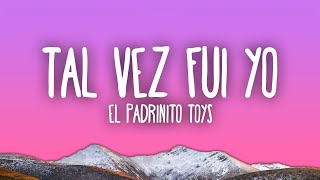 El Padrinito Toys  Tal Vez Fui Yo [upl. by Yewed]