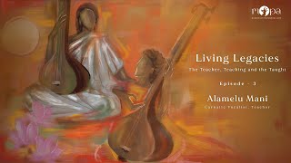 Living Legacies l Episode 3 l Alamelu Mani l Carnatic Musician amp Teacher l MOPA [upl. by Iarahs]