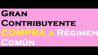 202 Gran Contribuyente COMPRA a Régimen Común [upl. by Aisanahta879]