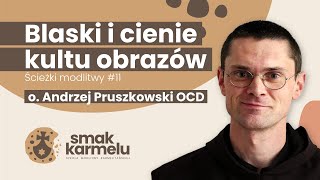 Blaski i cienie kultu obrazów  o Andrzej Pruszkowski OCD Smak Karmelu  Ścieżki modlitwy 11 [upl. by Winnifred]