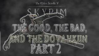 Skyrim The Good the Bad and the Dovahkiin Part 2 [upl. by Rianna]