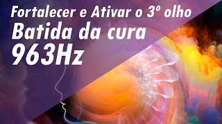 963Hz BATIDA DA CURA E DOS MILAGRES➤ FORTALECER E ATIVAR 3º OLHO amp LIMPEZA DA GLÂNDULA PINEAL963hz [upl. by Matthieu]