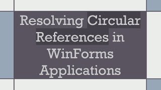 Resolving Circular References in WinForms Applications [upl. by Enairda]