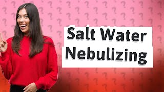 Can I Nebulize with salt water [upl. by Marela]