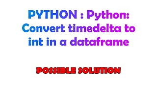 PYTHON  Python Convert timedelta to int in a dataframe [upl. by Anaitsirc563]