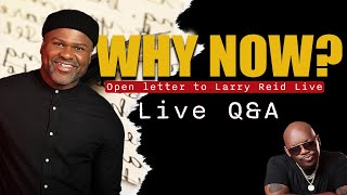 Why Now An Open Letter to Larry Reid Live  LIVE QampA [upl. by Katsuyama]