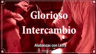 Glorioso intercambio  Alabanza con letra  Vídeo Explicito [upl. by Eerehs18]