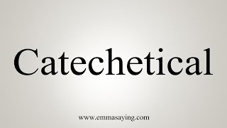 How To Say Catechetical [upl. by Kee87]