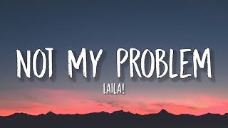 Laila  Not My Problem Lyrics  quotNot my problem thats just not my problemquot [upl. by Oflodor]