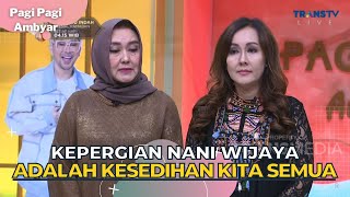 Kepergian NANI WIJAYA Adalah Kesedihan Kita Semua  PAGI PAGI AMBYAR 20323 P1 [upl. by Ahsuas]