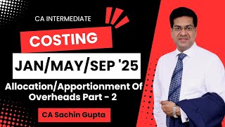 CA Inter  Costing  Allocation Apportionment of Overheads Part 2  JanMaySep 25  CA Sachin Gupta [upl. by Leasim]