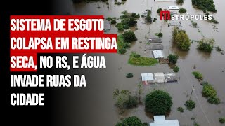 Sistema de esgoto colapsa em Restinga Seca no RS e água invade ruas da cidade [upl. by Hiro746]