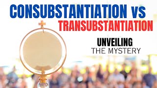 CONSUBSTANTIATION vs TRANSUBSTANTIATION Unveiling the Mystery [upl. by Wein]