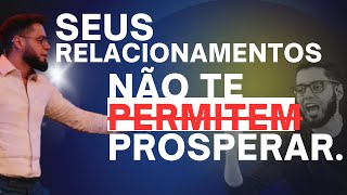 Seus Relacionamentos não te deixam prosperar [upl. by Phelips165]