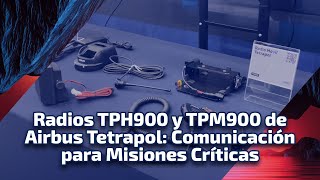 Radios TPH900 y TPM900 de Airbus Tetrapol Comunicación para Misiones Críticas ft Arath Sosa [upl. by Aleekahs774]